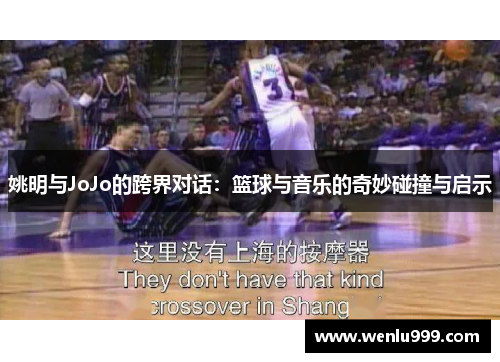 姚明与JoJo的跨界对话：篮球与音乐的奇妙碰撞与启示