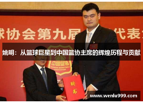 姚明：从篮球巨星到中国篮协主席的辉煌历程与贡献