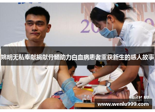 姚明无私奉献捐献骨髓助力白血病患者重获新生的感人故事