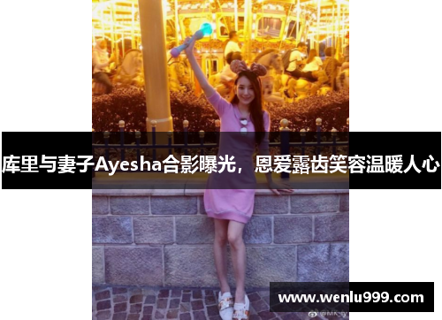 库里与妻子Ayesha合影曝光，恩爱露齿笑容温暖人心